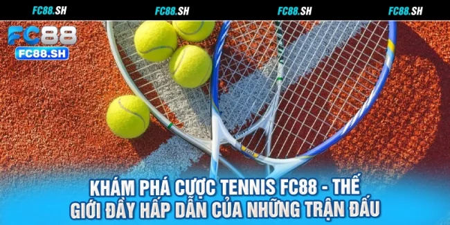 Khám Phá Cược Tennis FC88 - Thế Giới Đầy Hấp Dẫn của Những Trận Đấu