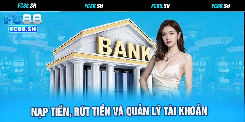 Nạp tiền, rút tiền và quản lý tài khoản