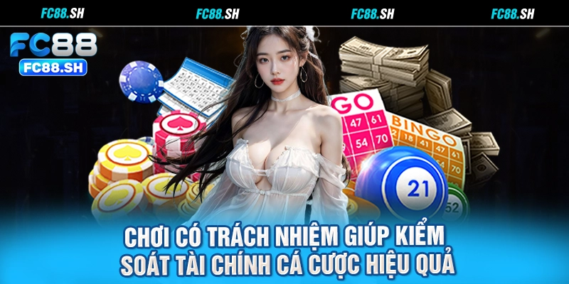 Chơi có trách nhiệm giúp kiểm soát tài chính cá cược hiệu quả