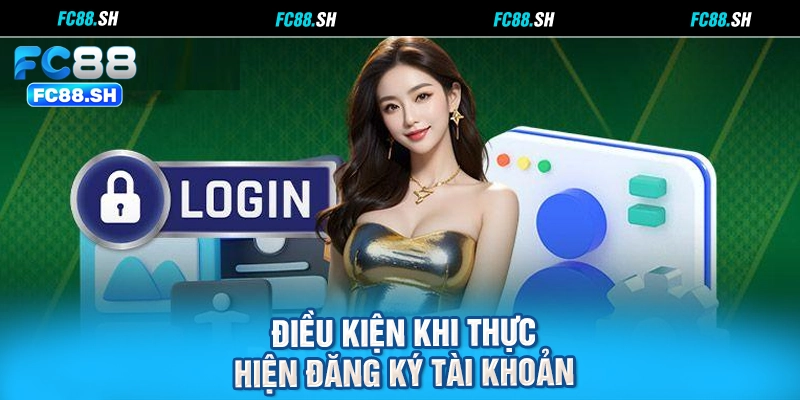 Điều kiện khi thực hiện đăng ký tài khoản