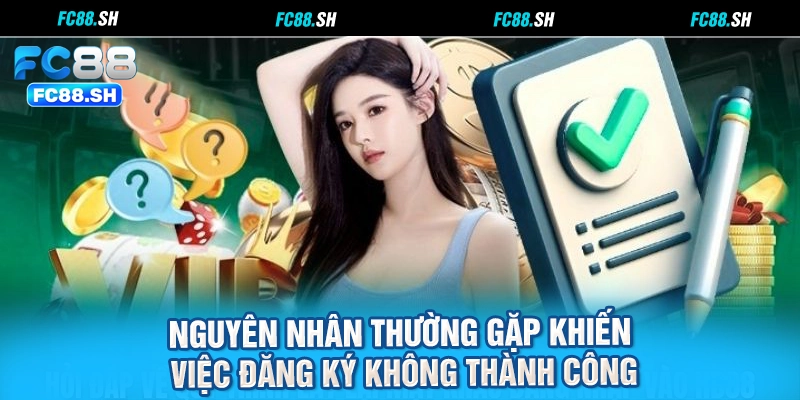 Nguyên nhân thường gặp khiến việc đăng ký không thành công