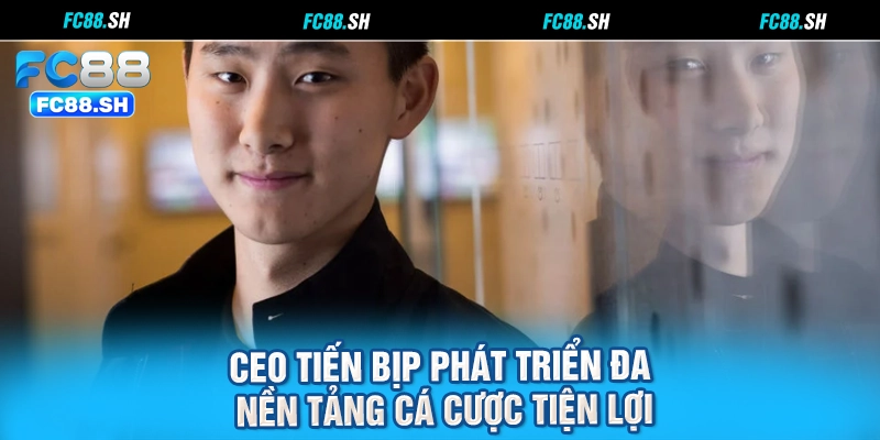 CEO Tiến Bịp phát triển đa nền tảng cá cược tiện lợi