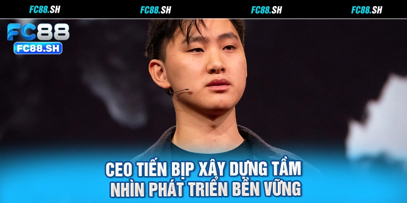 CEO Tiến Bịp xây dựng tầm nhìn phát triển bền vững