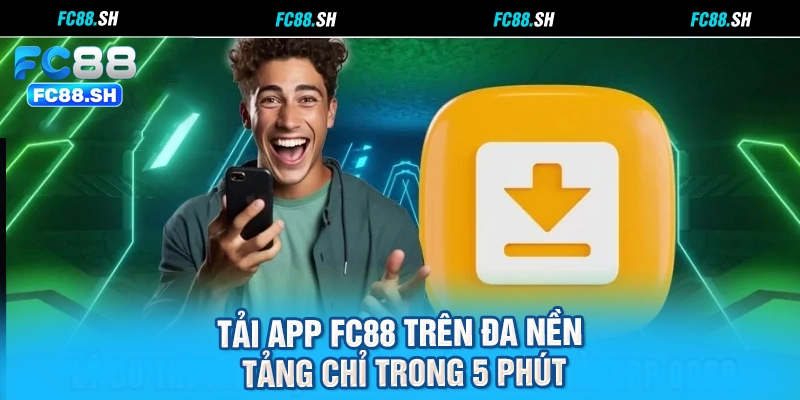Tải app FC88 trên đa nền tảng chỉ trong 5 phút