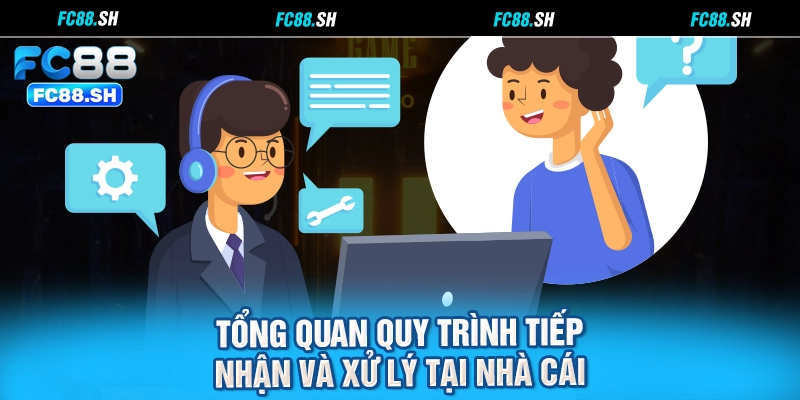 Tổng quan quy trình tiếp nhận và xử lý tại nhà cái