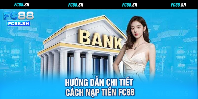 Hướng dẫn chi tiết cách nạp tiền FC88