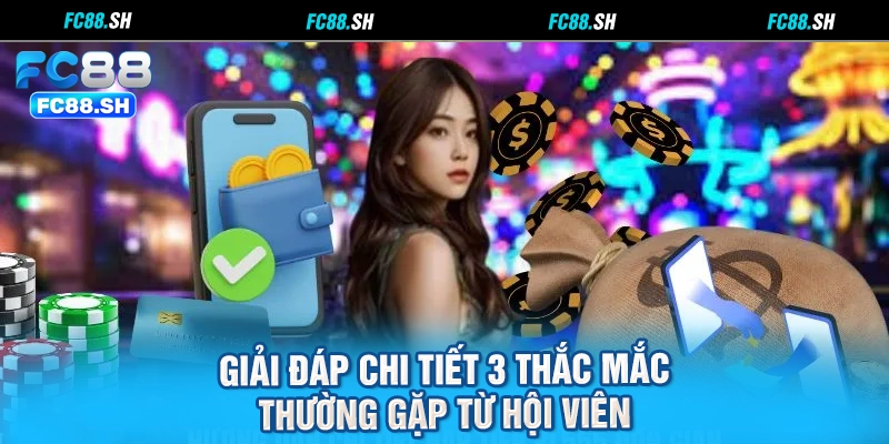 Giải đáp chi tiết 3 thắc mắc thường gặp từ hội viên