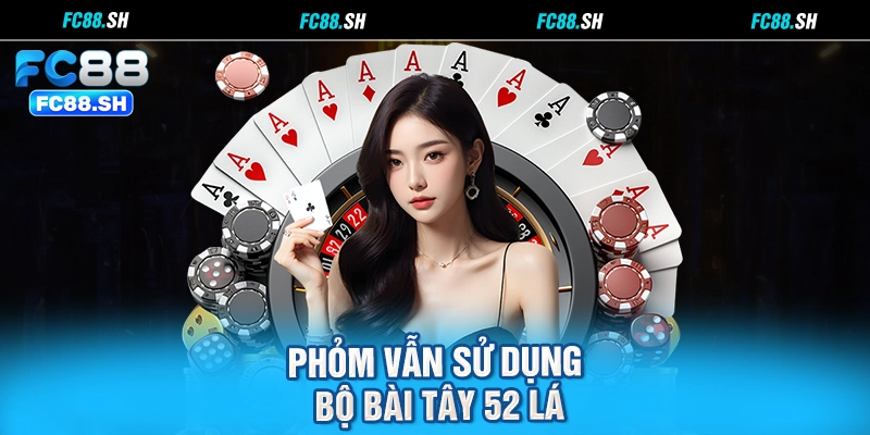 Phỏm vẫn sử dụng bộ bài Tây 52 lá