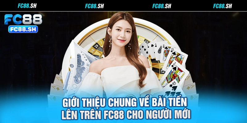 Giới thiệu chung về bài Tiến lên trên FC88 cho người mới