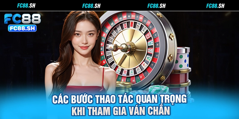 Các Bước Thao Tác Quan Trọng Khi Tham Gia Ván Chắn