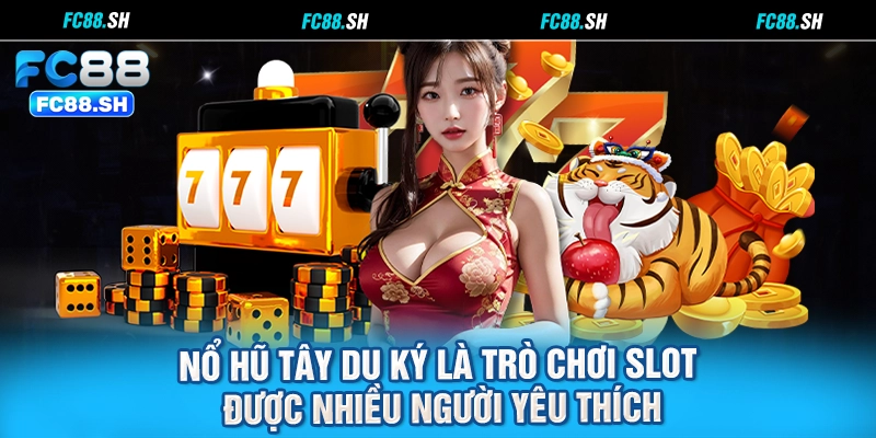 Nổ hũ Tây Du Ký là trò chơi slot được nhiều người yêu thích