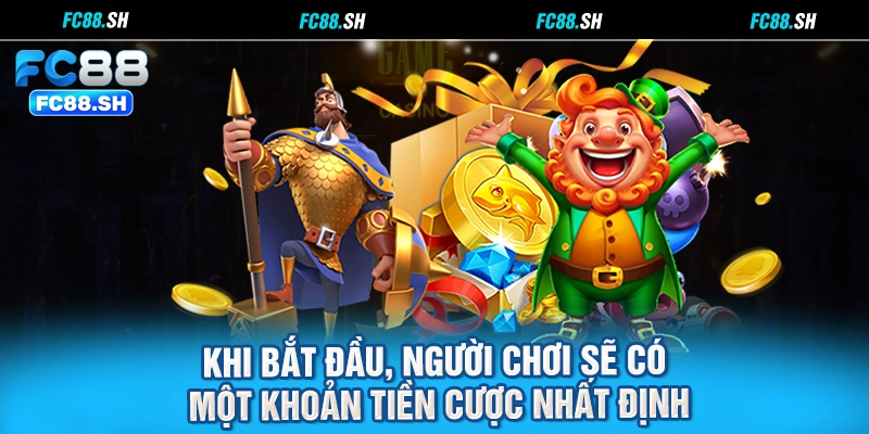 Khi bắt đầu, người chơi sẽ có một khoản tiền cược nhất định