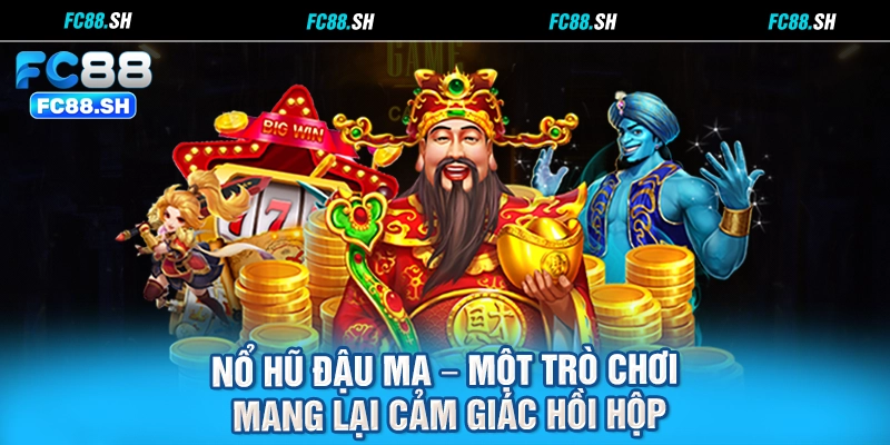 Nổ Hũ Đậu Ma – một trò chơi mang lại cảm giác hồi hộp