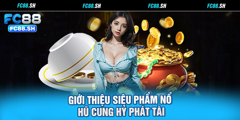 Giới thiệu siêu phẩm nổ hũ Cung hỷ phát tài