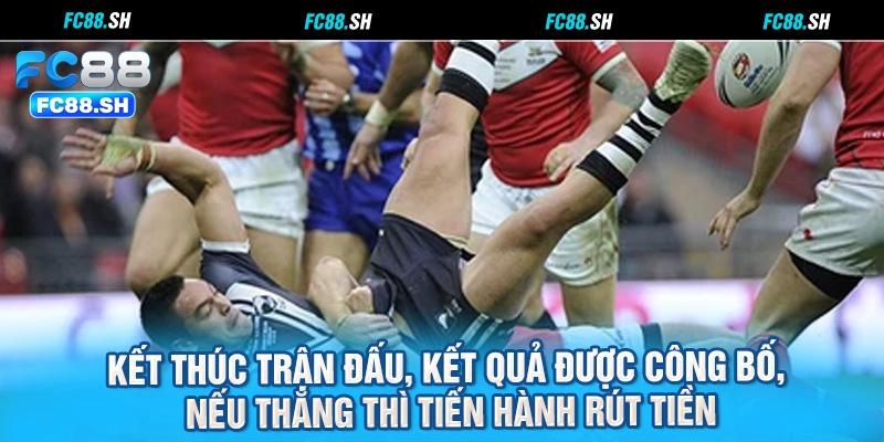 Kết thúc trận đấu, kết quả được công bố, nếu thắng thì tiến hành rút tiền