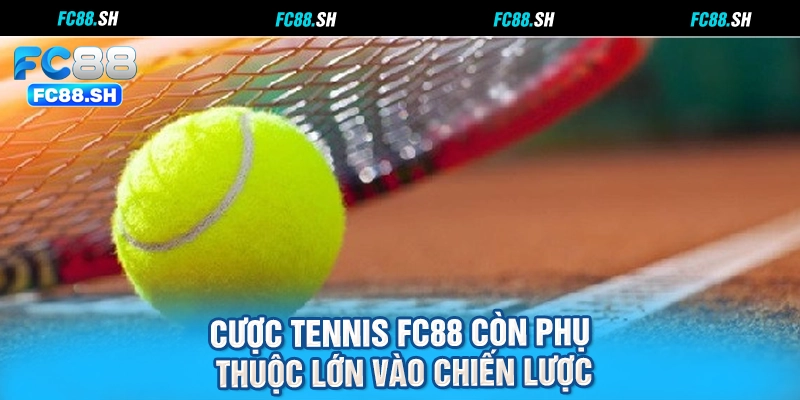 Cược tennis FC88 còn phụ thuộc lớn vào chiến lược