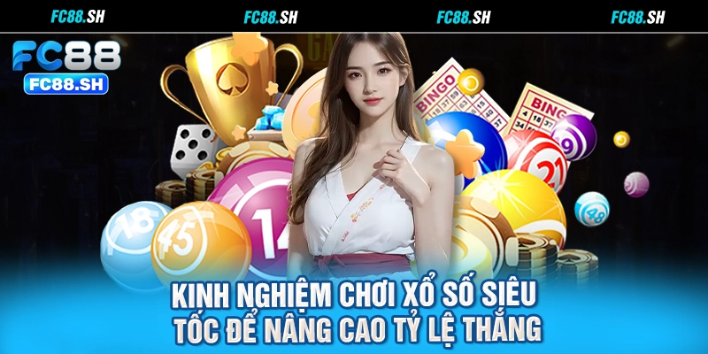 Kinh nghiệm chơi xổ số siêu tốc để nâng cao tỷ lệ thắng