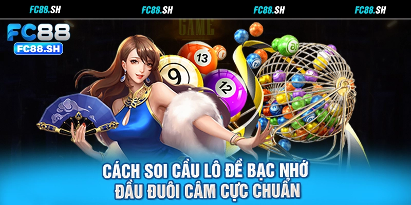 Cách soi cầu lô đề bạc nhớ đầu đuôi câm cực chuẩn