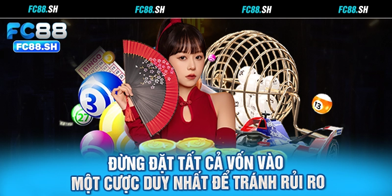 Đừng đặt tất cả vốn vào một cược duy nhất để tránh rủi ro