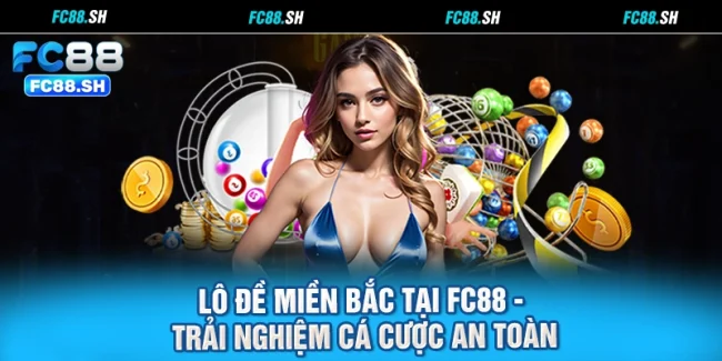 Lô Đề Miền Bắc Tại FC88 - Trải Nghiệm Cá Cược An Toàn