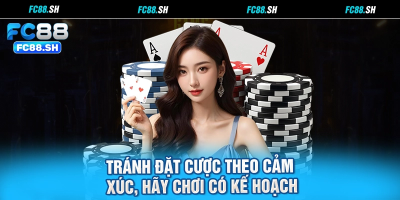 Tránh đặt cược theo cảm xúc, hãy chơi có kế hoạch
