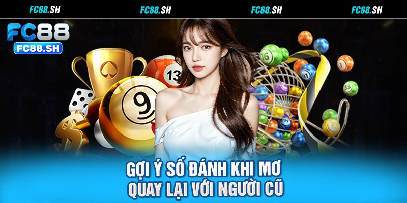 Gợi ý số đánh khi mơ quay lại với người cũ