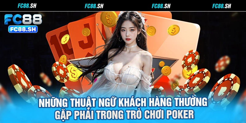 Những thuật ngữ khách hàng thường gặp phải trong trò chơi Poker
